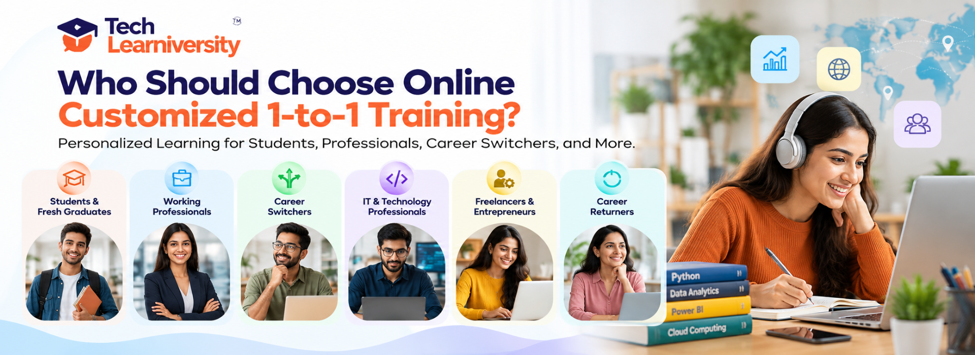 Online Customized 1-to-1 Training at Tech Learniversity for students, working professionals, career switchers, IT professionals, freelancers, entrepreneurs, and career returners.