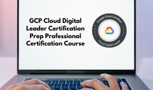 GCP Cloud Digital Leader Certification Prep Professional Certification Course